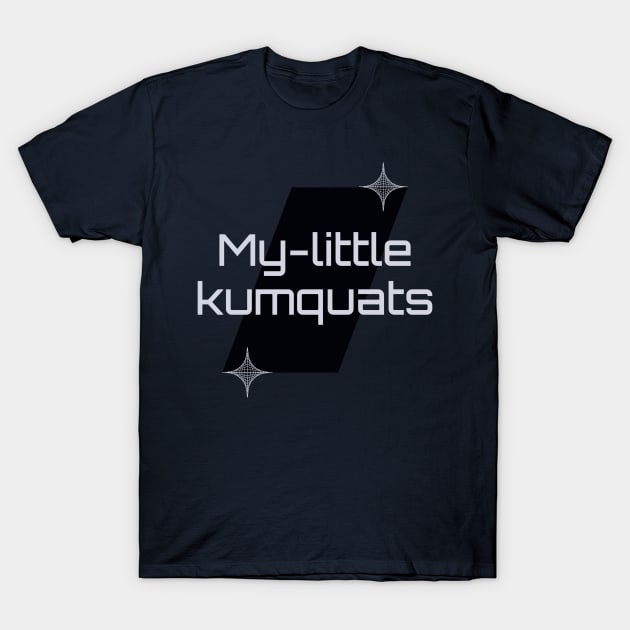 My Little Kumquats T-Shirt by Newman the Podcast